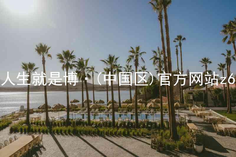 人生就是博·(中国区)官方网站z6